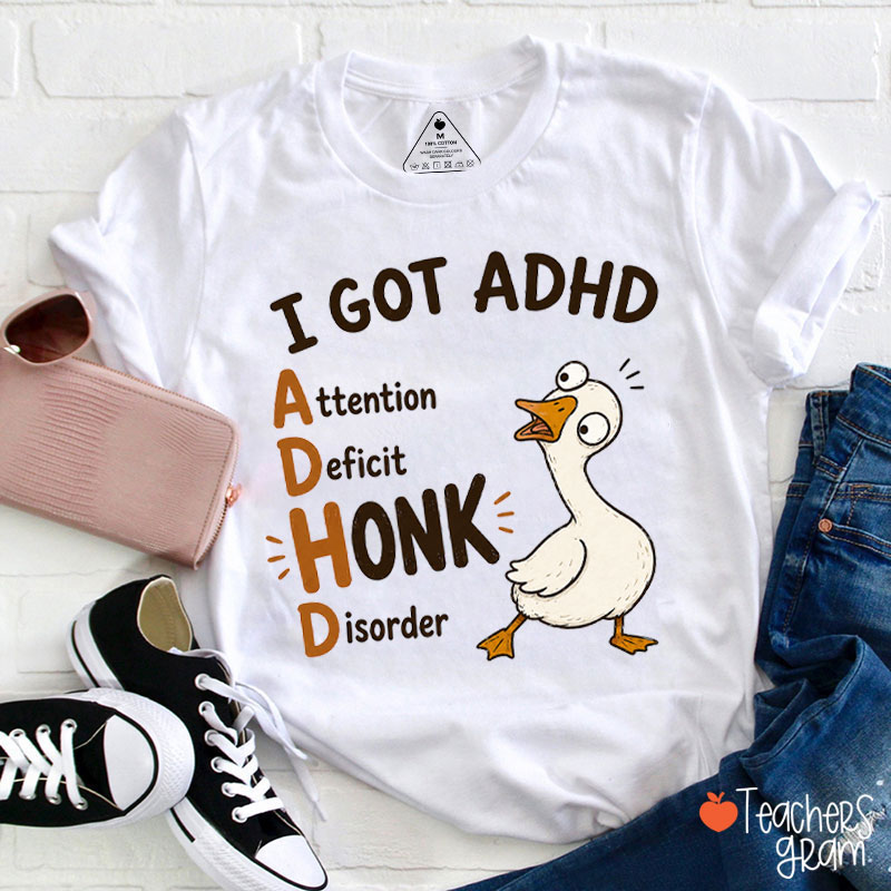 I Got ADHD Attention Deficit Honk Disorder Teacher T-Shirt