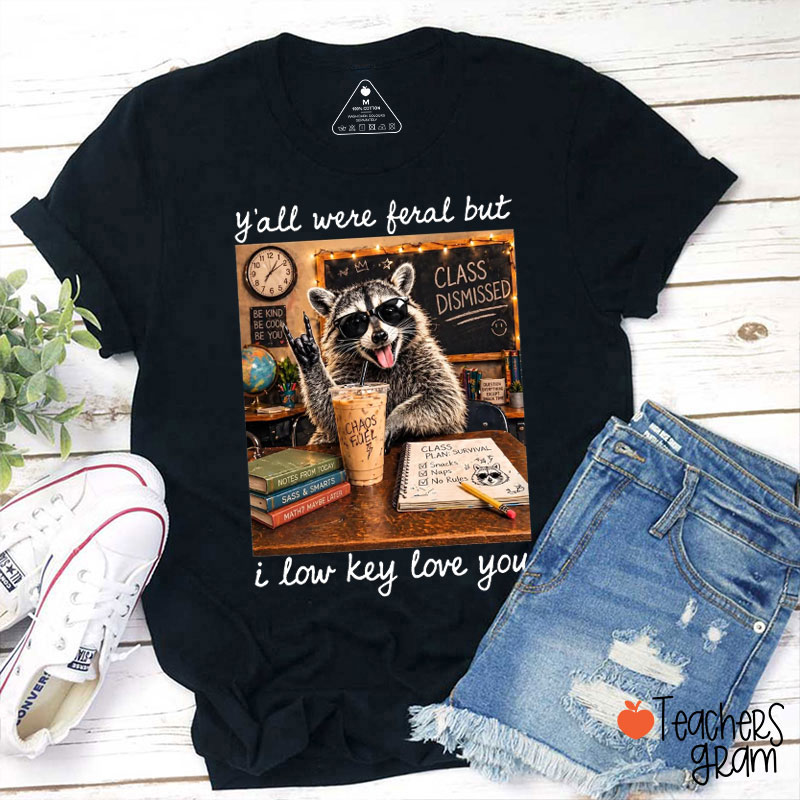 Y'all Were Feral But I Low Key Love You Teacher T-Shirt