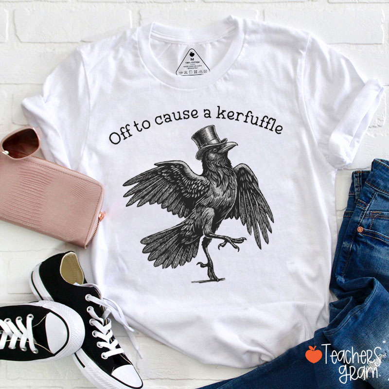 Off To Cause A Kerfuffle Teacher T-Shirt