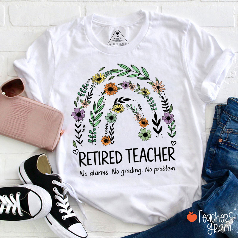 Retired Teacher No Alarms No Grading No Problem Teacher T-Shirt