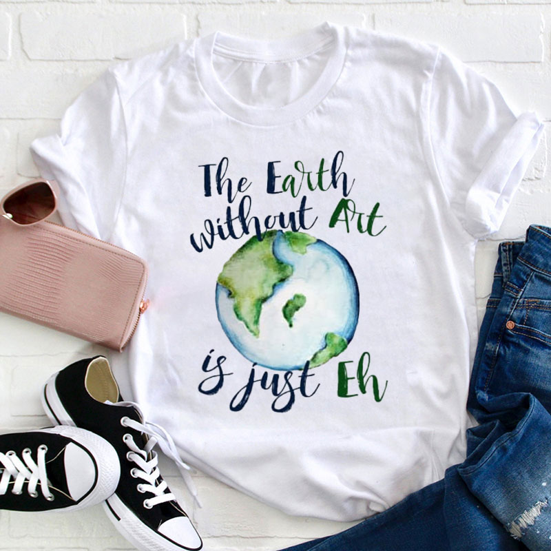 The Earth Without Art Teacher T-Shirt