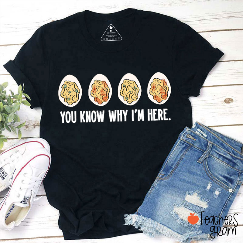 You Know Why I'm Here Teacher T-Shirt