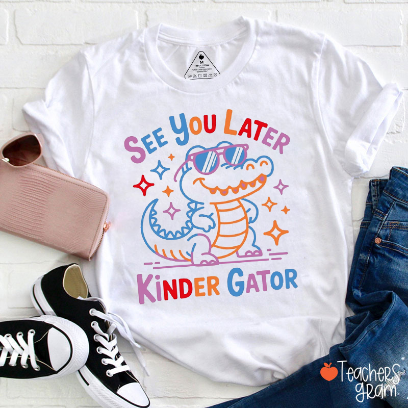 See You Later Kinder Gator Teacher T-Shirt