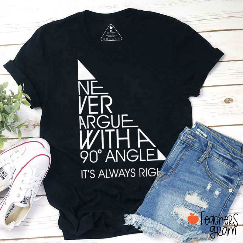 Never Argue With A 90 Degree Angle Teacher T-Shirt
