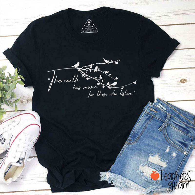 The Earth Has Music For Those Who Listen Teacher T-Shirt
