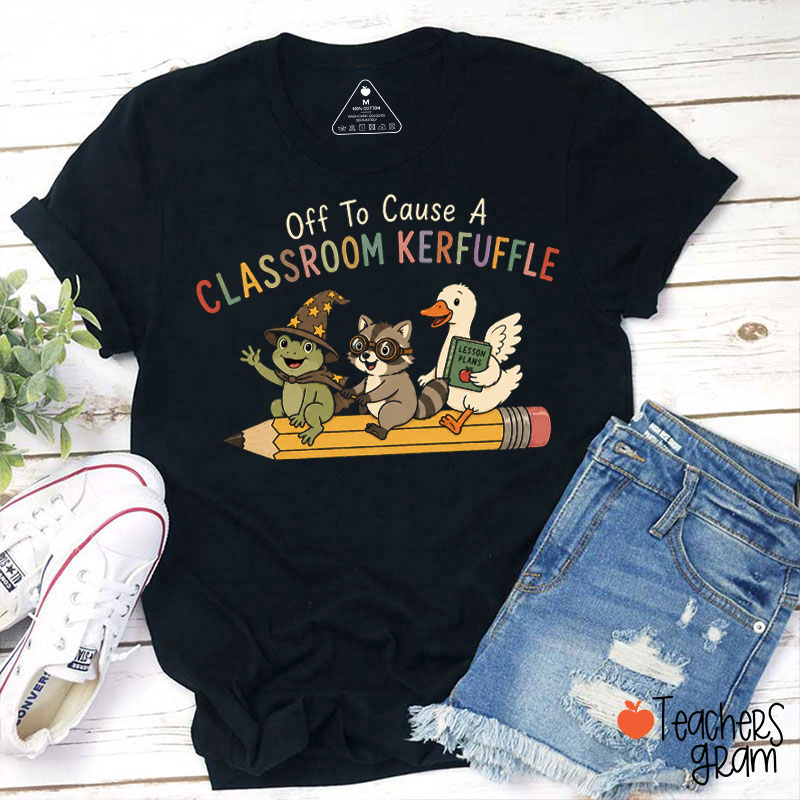Off To Cause A Classroom Kerfuffle Teacher T-Shirt