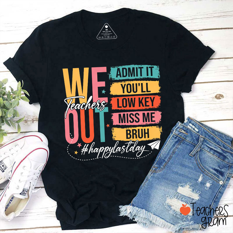 Teachers We Out Admit It You Will Low Key Miss Me Teacher T-Shirt