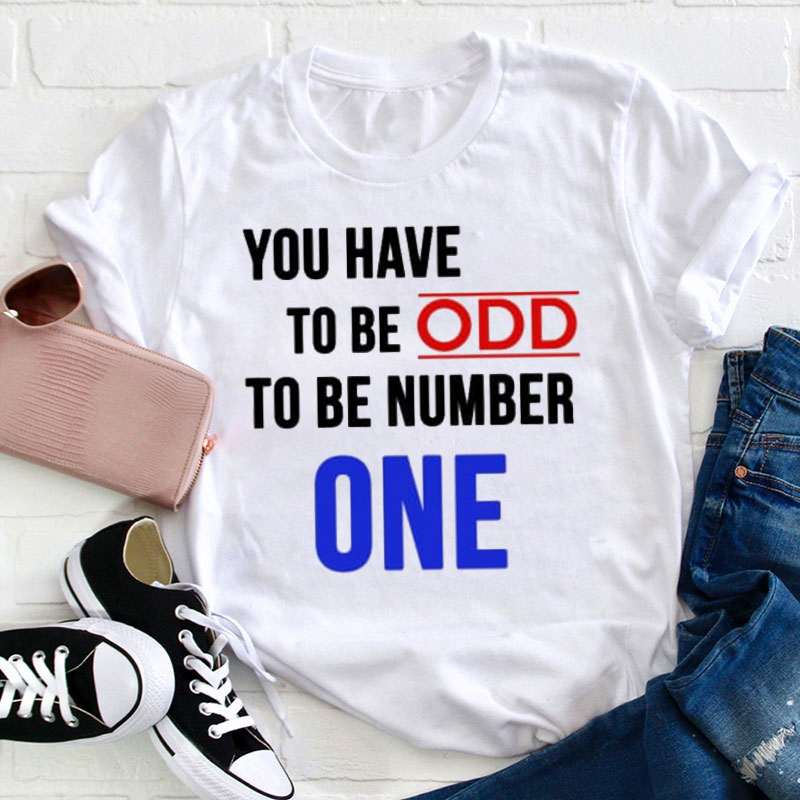 You Have To Be Odd To Be Number One Teacher T-Shirt
