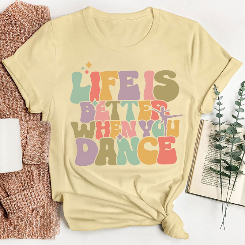Life Is Better When You Dance Teacher T-Shirt