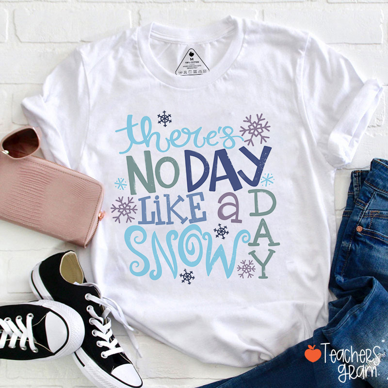 There's No Day Like A Snow Day Teacher T-Shirt