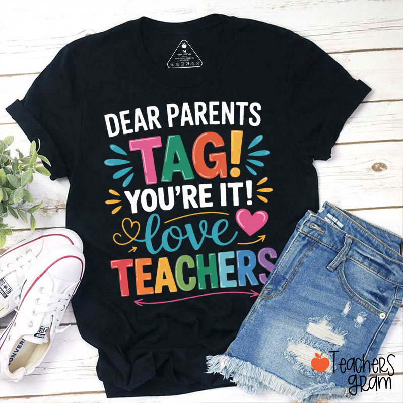 Dear Parents Tag You're It Love Teacher T-Shirt