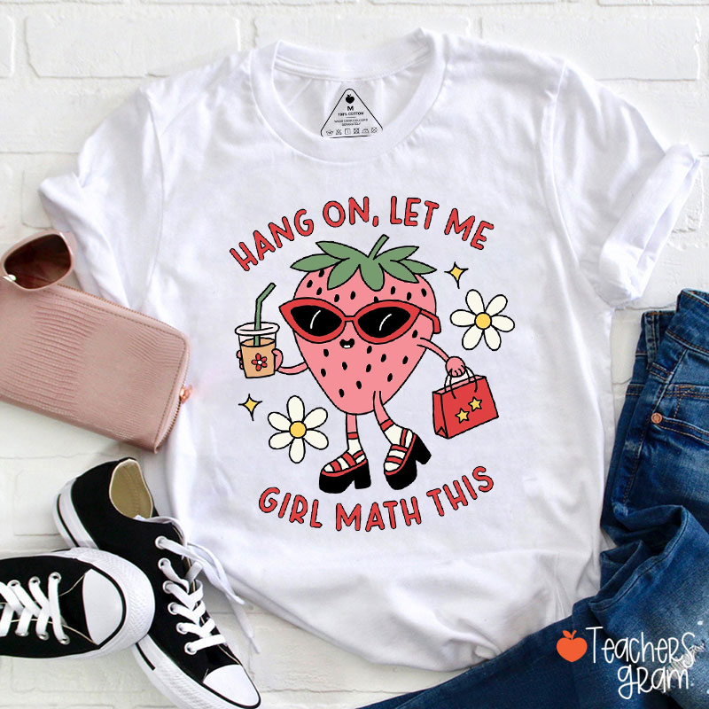 Hang On Let Me Girl Math This Teacher T-Shirt