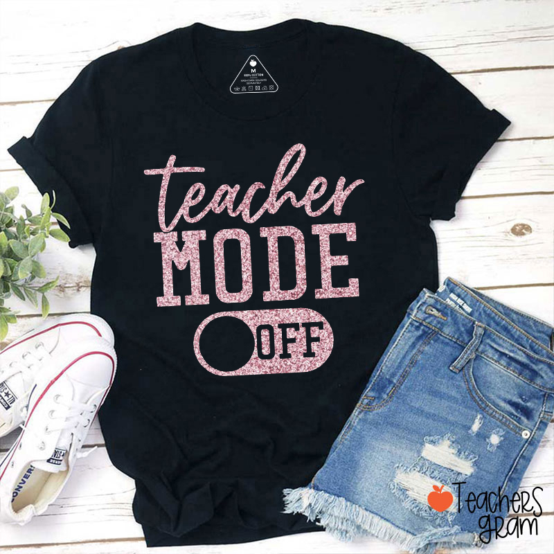 Teacher Mode Off Teacher T-Shirt