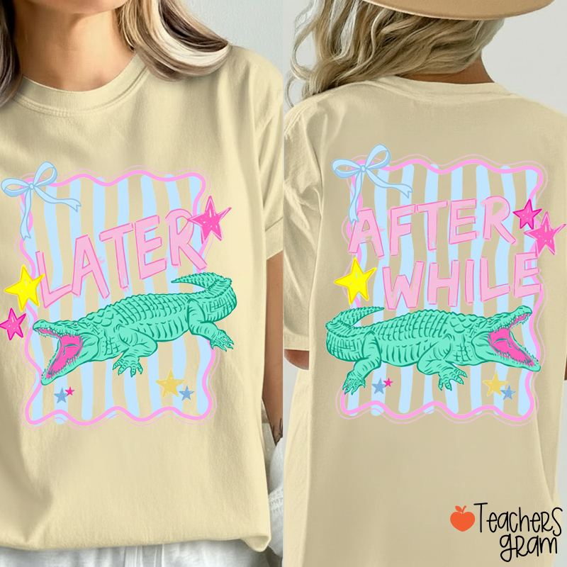 Later Gator After While Crocodile Funny Saying Teacher Two Sided T-Shirt