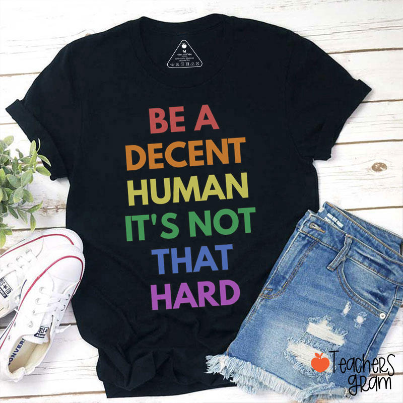 Be A Decent Human It's Not That Hard Teacher T-Shirt