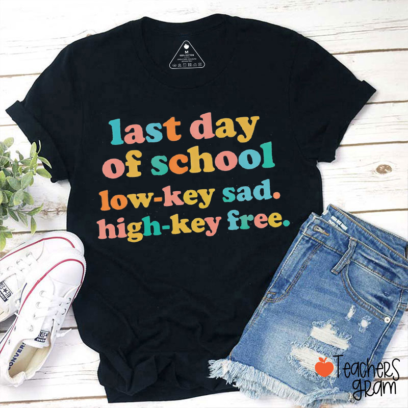 Last Day Of School Low-Key Sad High-Key Free Teacher T-Shirt