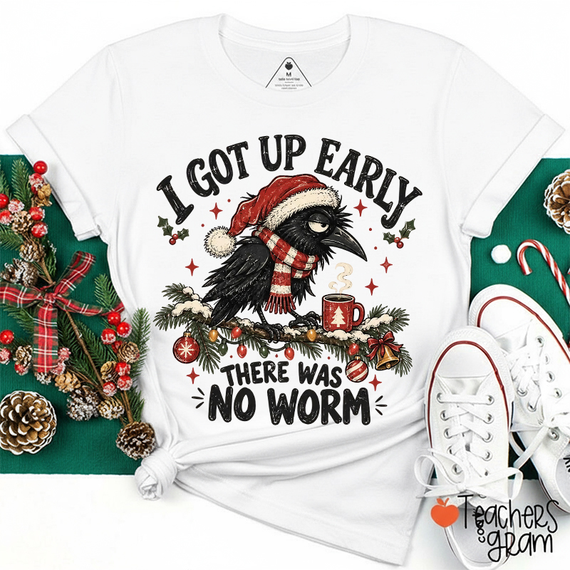 I Got Up Early There Was No Worm Teacher T-Shirt