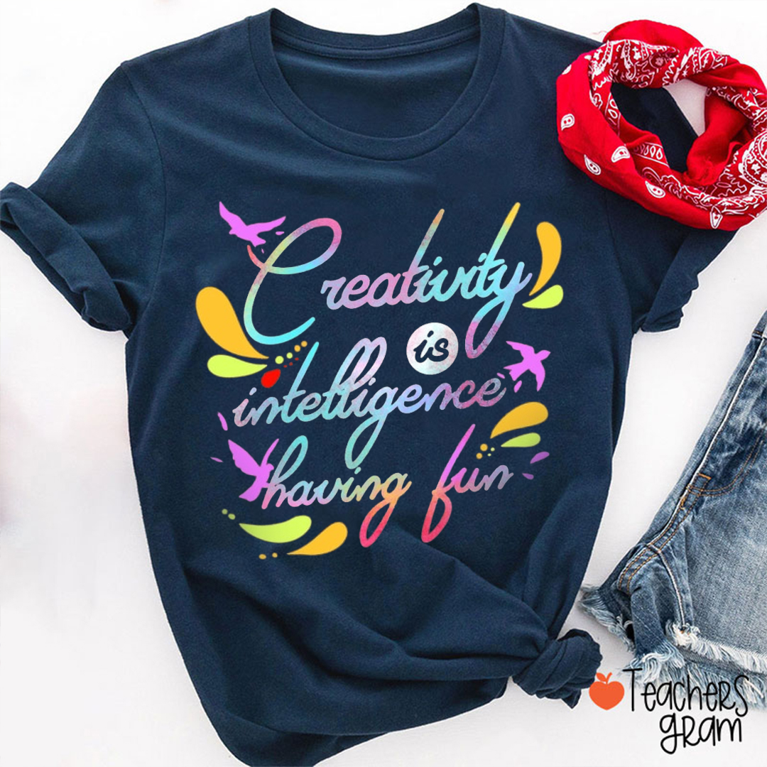 Creativity Is Intelligence Having Fun Teacher T-Shirt