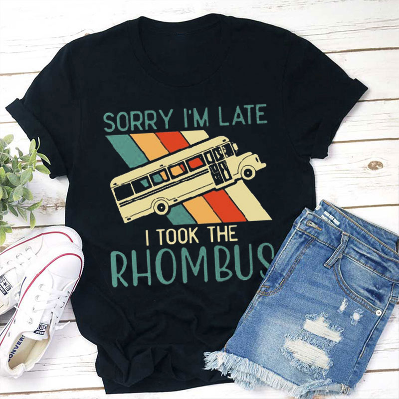 Sorry I'm Late I Took The Rhombus Teacher T-Shirt