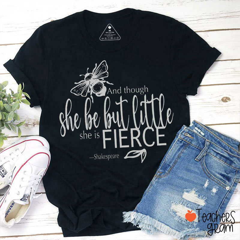 And Though She Be Little She Is Fierce Teacher T-Shirt