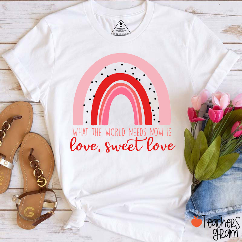 What The World Needs Now Is Love Teacher T-Shirt