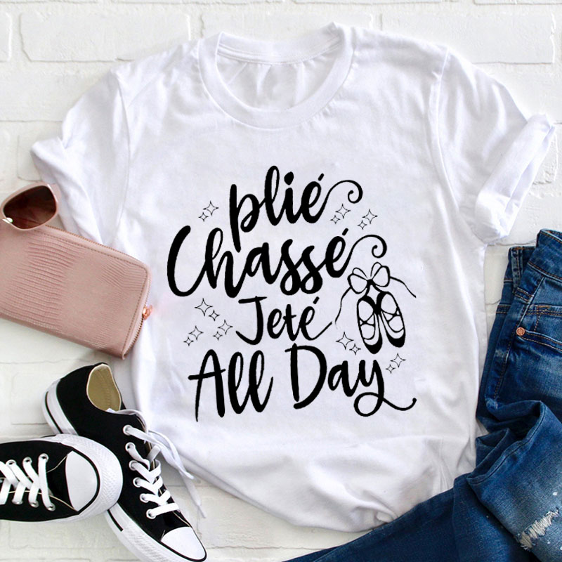 All Day Ballet Dancers Teacher T-Shirt