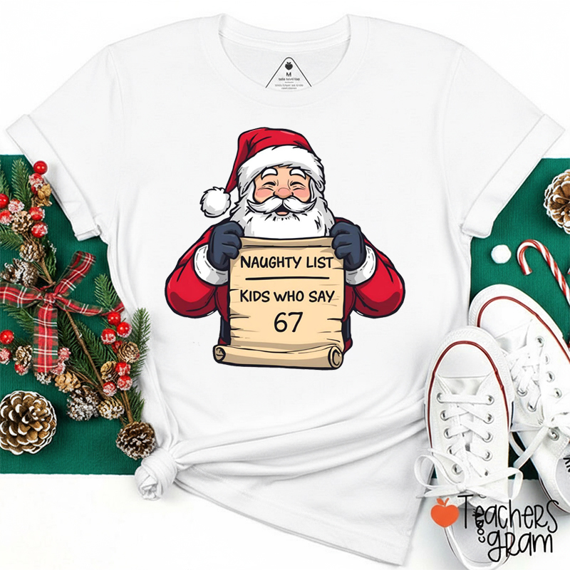 Naughty List Kids Who Say 67 Teacher T-Shirt