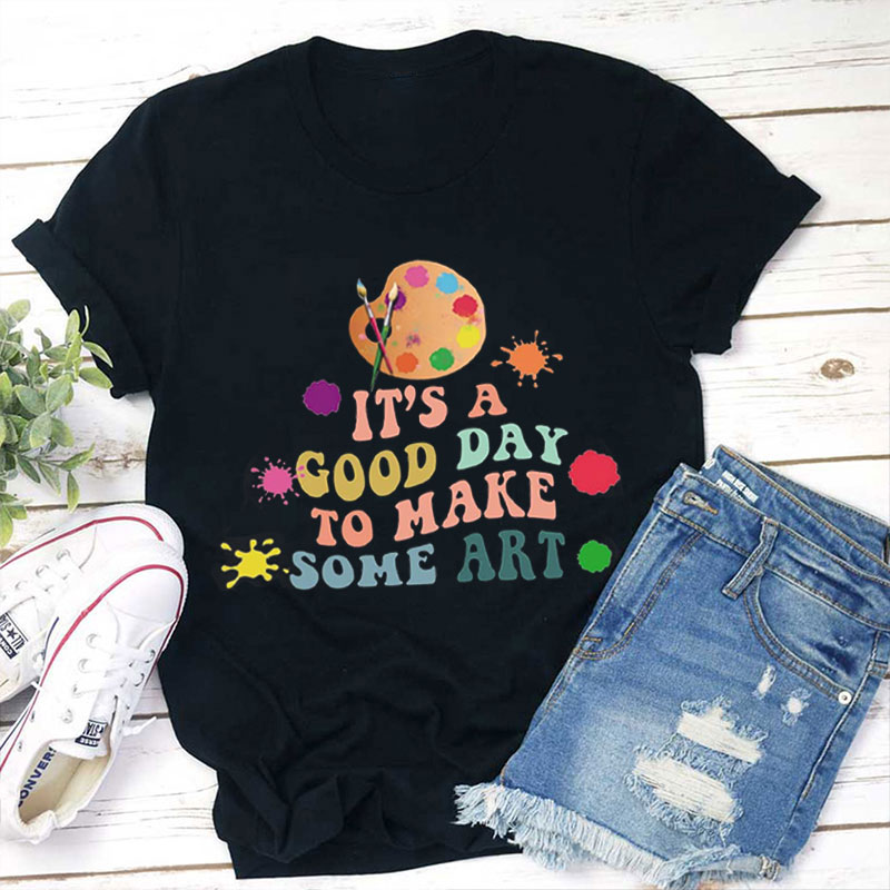 It's A Great Day To Create Art Teacher T-Shirt