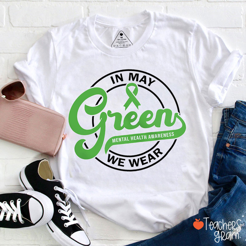 In May We Wear Green Mental Health Awareness Teacher T-Shirt