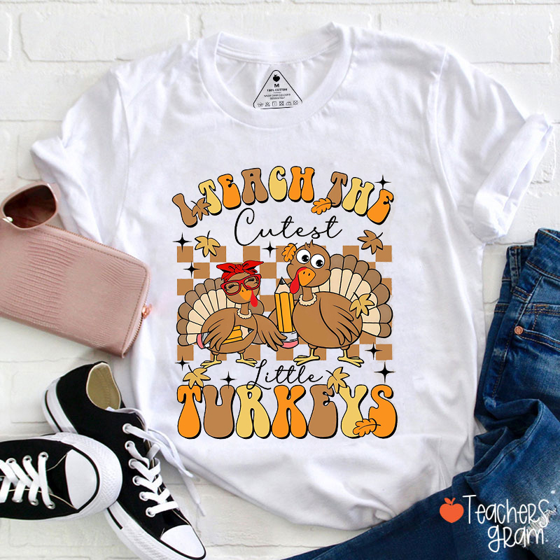 I Teach The Cutest Little Turkeys Teacher T-Shirt