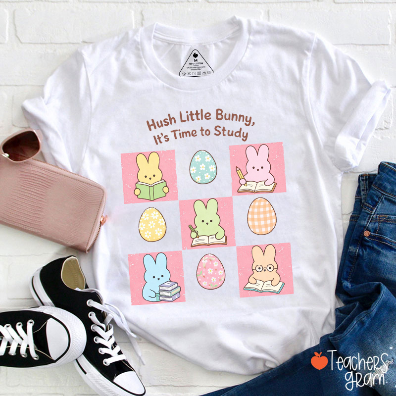 Hush Little Bunny It's Time To Study Teacher T-Shirt