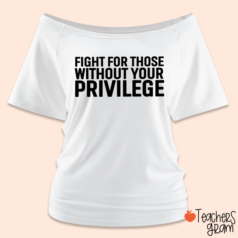 Fight for Those Without Your Privilege Teacher Off Shoulder Shirt