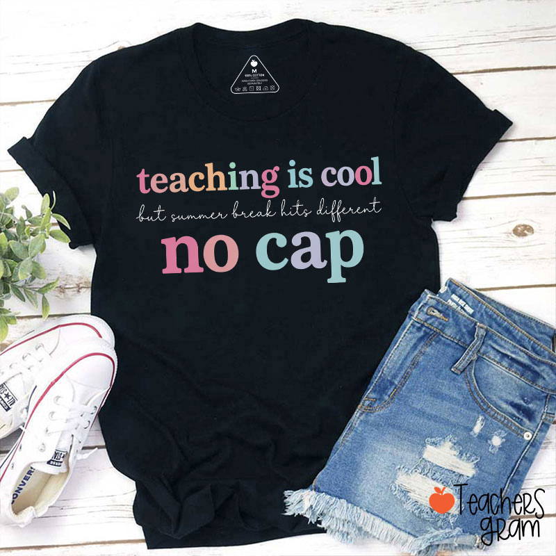 Teaching Is Cool But Summer Break Hits Different No Cap Teacher T-Shirt