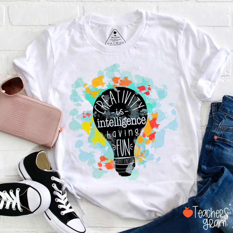 Creativity Is Intelligence Having Fun Teacher T-Shirt