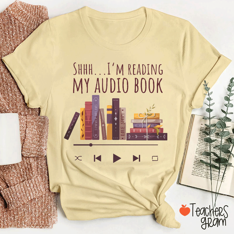 Shhh I Am Reading My Audio Book Teacher T-Shirt