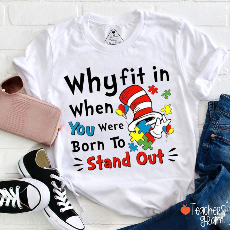 When You Were Born To Stand Out Why Fit In Teacher T-Shirt