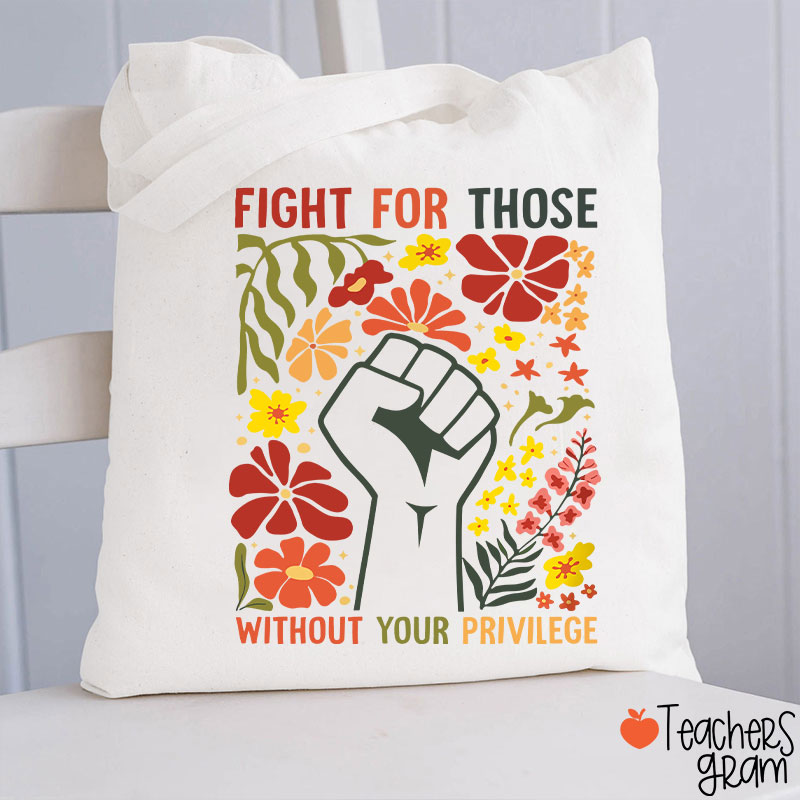 Fight For Those Without Your Privilege Teacher Tote Bag