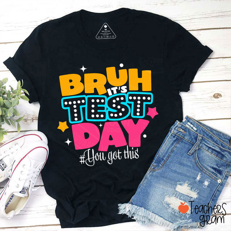 Bruh It's Test Day You Got This Teacher T-Shirt