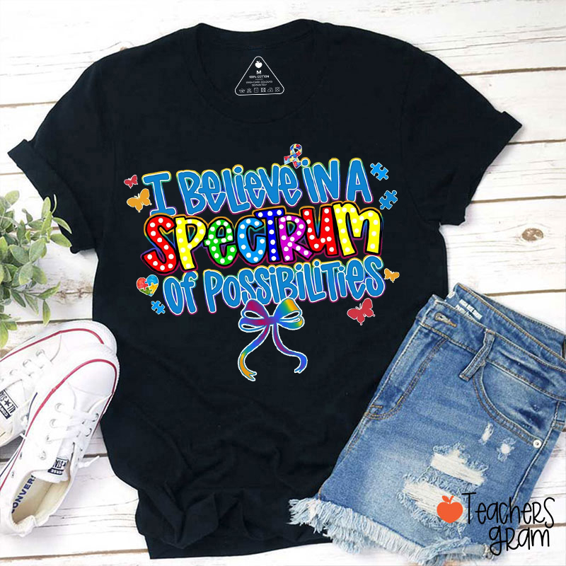 I Believe In A Spectrum Of Possibilities Teacher T-Shirt