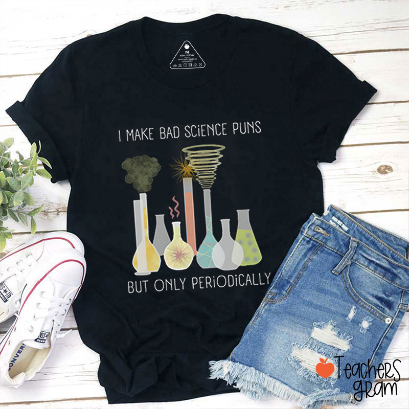 I Make Bad Science Puns Teacher T-Shirt