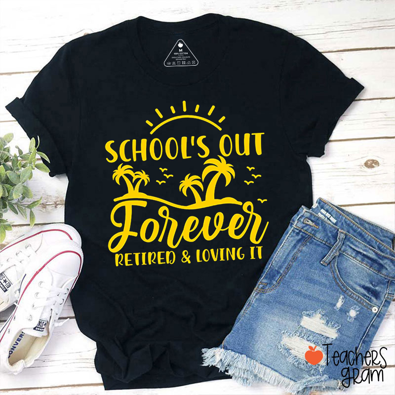School's Out Forever Retired Loving It Teacher T-Shirt