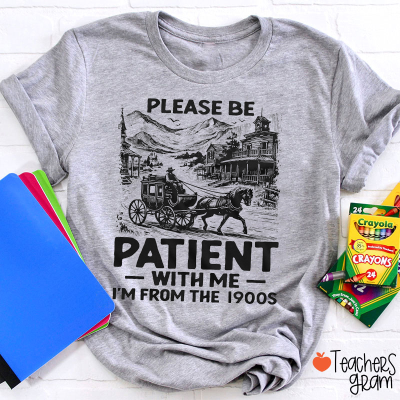 Please Be Patient With Me I'm From The 1900s Teacher T-Shirt