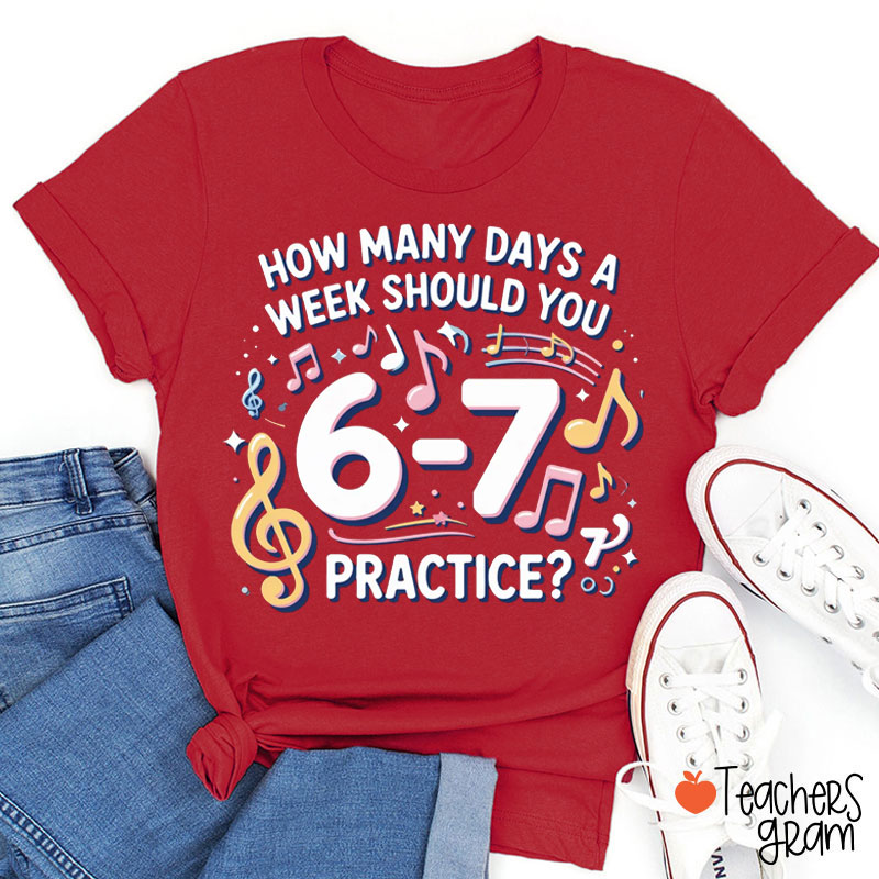 Six Seven Days You Should Parctice Music Teacher T-Shirt