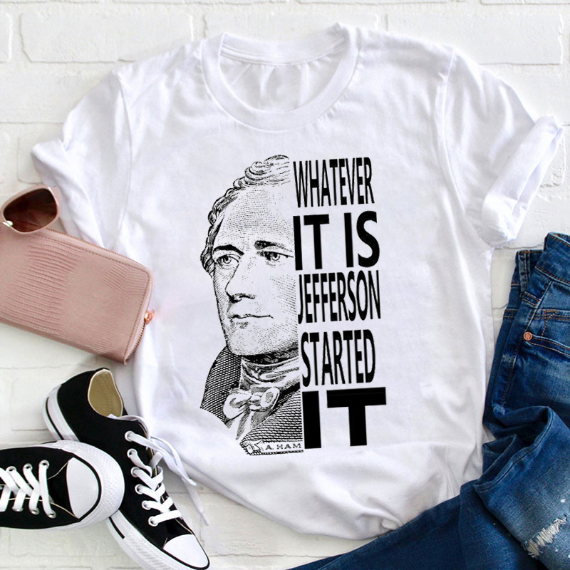 Jefferson Started It Teacher T-Shirt