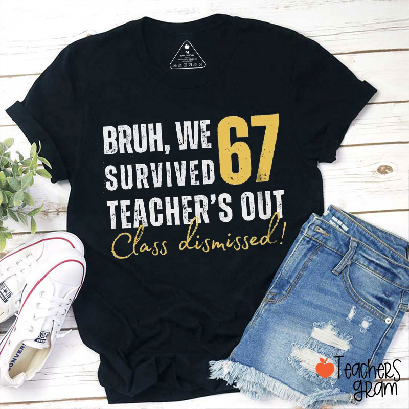 Bruh We Survived 67 Teacher's Out Class Dismissed Teacher T-Shirt