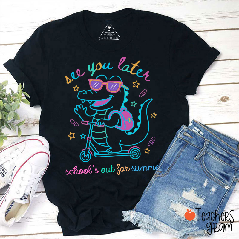 See You Later School's Out For Summer Teacher T-Shirt