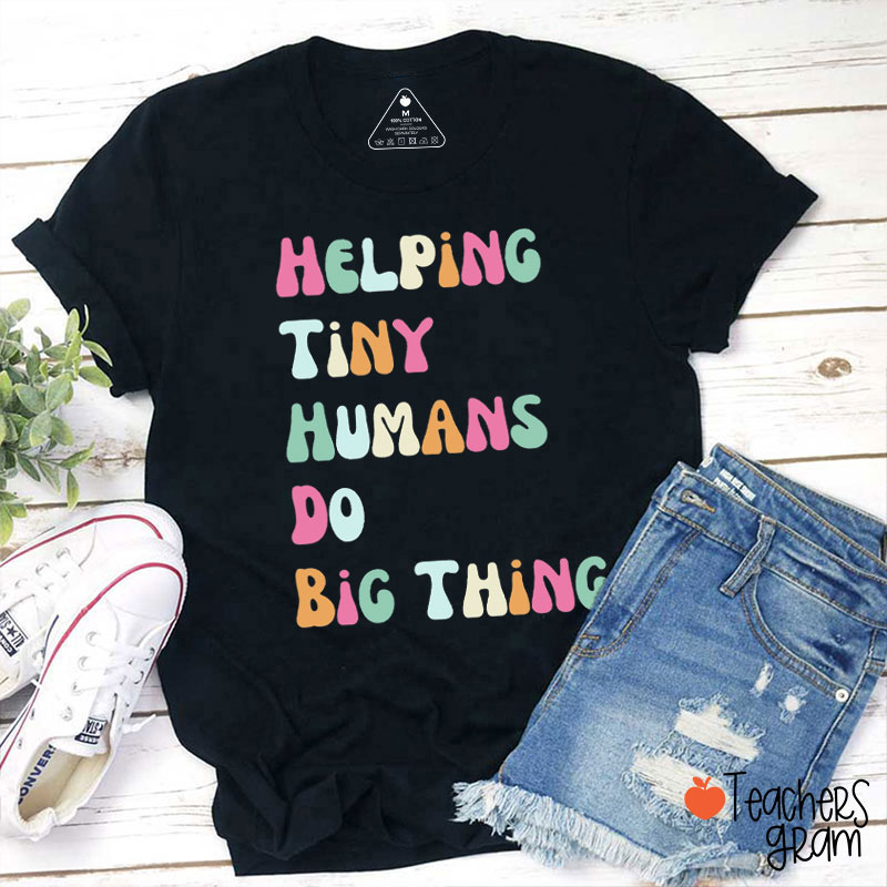Helping Tiny Humans Do Big Things Teacher T-Shirt