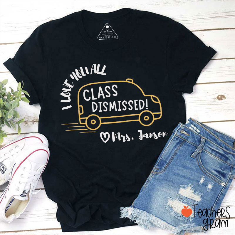 Personalized Name I Love You All Class Dismissed Teacher T-Shirt