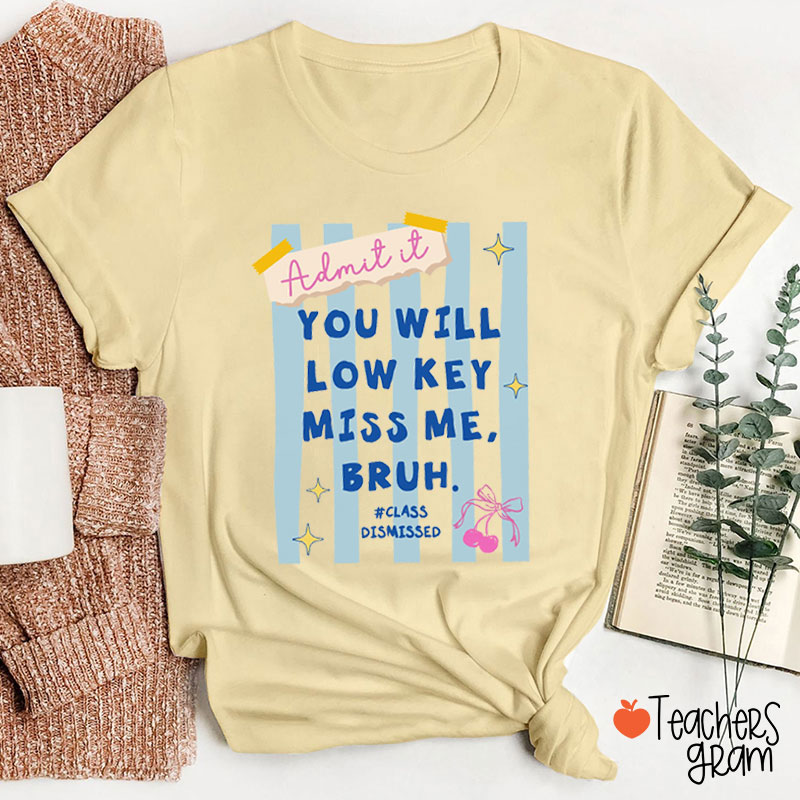 You'll Low Key Miss Me Class Dismissed Teacher T-Shirt