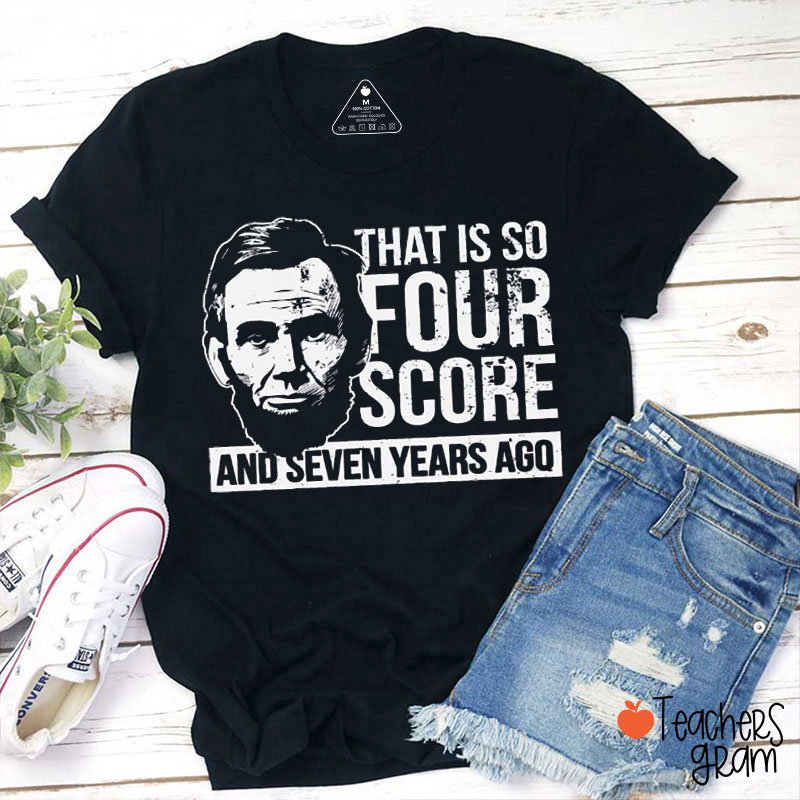 That Is So Four Score And Seven Years Ago Teacher T-Shirt